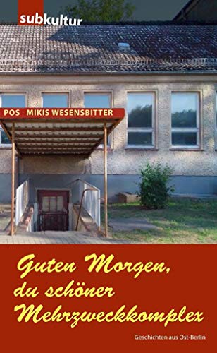 Guten Morgen, du schöner Mehrzweckkomplex: Geschichten aus Ost-Berlin von edition subkultur