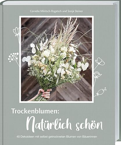 Trockenblumen: Natürlich schön: 40 Dekoideen mit selbst getrockneten Blumen von Bäuerinnen. Sträuße, Kränze und mehr: nachhaltige Naturdeko und DIY-Geschenke mit Blumen aus Garten und Wiese basteln Trockenblumen: Natürlich schön: 40 Dekoideen mit selbst getrockneten Blumen von Bäuerinnen. Sträuße, Kränze und mehr: nachhaltige Naturdeko und DIY-Geschenke mit Blumen aus Garten und Wiese basteln