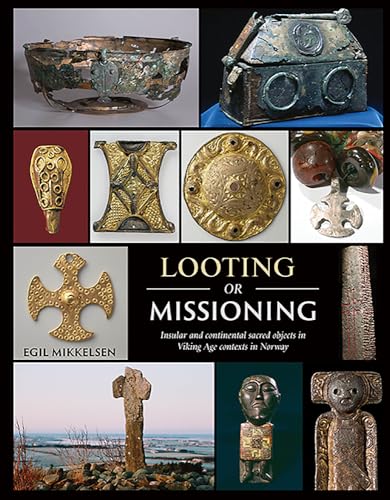 Looting or Missioning: Insular and Continental Sacred Objects in Viking Age Contexts in Norway von Oxbow Books Limited