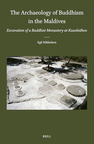 The Archaeology of Buddhism in the Maldives: Excavation of a Buddhist Monastery at Kaashidhoo (Brill's Indological Library, 63) von Brill