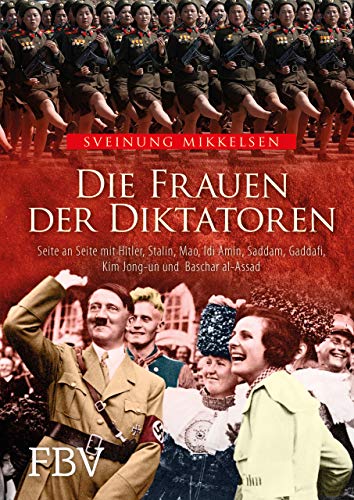 Die Frauen der Diktatoren: Seite an Seite mit Hitler, Stalin, Mao, Idi Amin, Saddam, Gaddafi, Kim Jong-un und Baschar al-Assad