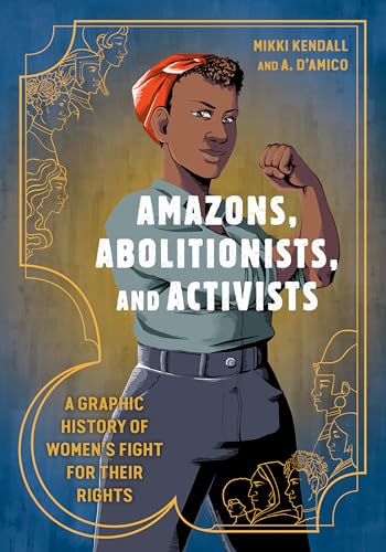 Amazons, Abolitionists, and Activists: A Graphic History of Women's Fight for Their Rights von Ten Speed Press