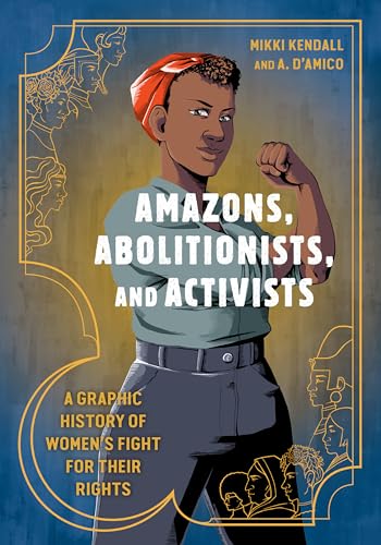 Amazons, Abolitionists, and Activists: A Graphic History of Women's Fight for Their Rights Amazons, Abolitionists, and Activists: A Graphic History of Women's Fight for Their Rights