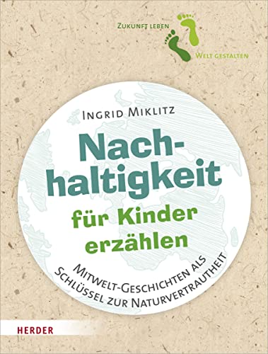 Nachhaltigkeit für Kinder erzählen: Mitwelt-Geschichten als Schlüssel zur Naturvertrautheit Nachhaltigkeit für Kinder erzählen: Mitwelt-Geschichten als Schlüssel zur Naturvertrautheit