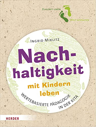 Nachhaltigkeit mit Kindern leben: Impulse für eine wertebasierte Pädagogik in der Kita Nachhaltigkeit mit Kindern leben: Impulse für eine wertebasierte Pädagogik in der Kita von Herder
