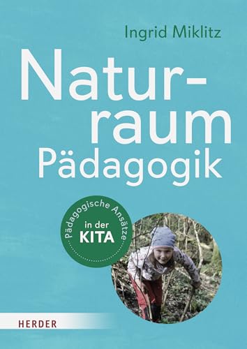 Naturraum-Pädagogik: Pädagogische Ansätze in der Kita von Verlag Herder