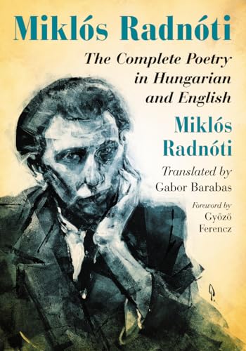 Miklos Radnoti: The Complete Poetry in Hungarian and English