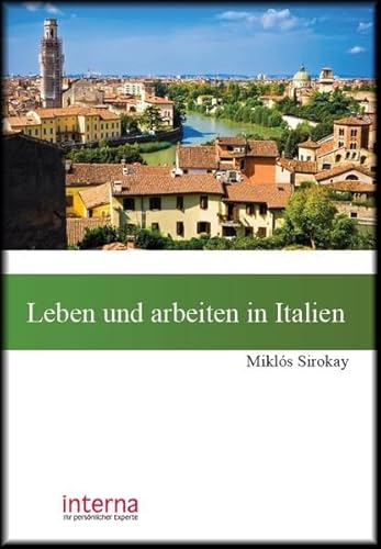 Leben und arbeiten in Italien: Benvenuti in Italia! So starten Sie ein neues Leben in Italien (Leben und arbeiten im Ausland) von Interna aktuell