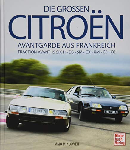 Die großen Citroën: Avantgarde aus Frankreich: Traction Avant 15 SIX H - DS - SM - CX - XM - C5 - C6 von Motorbuch Verlag
