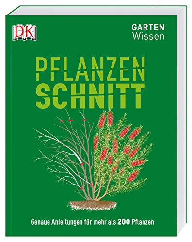 Gartenwissen Pflanzenschnitt: Genaue Anleitungen für mehr als 200 Pflanzen