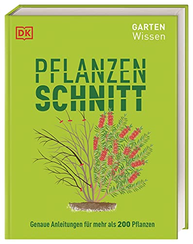 Gartenwissen Pflanzenschnitt: Genaue Anleitungen für mehr als 200 Pflanzen