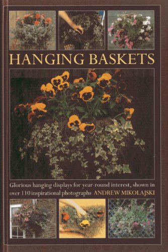 Hanging Baskets: Glorious Hanging Displays for Year-round Interest. Shown in Over 110 Inspirational Photographs