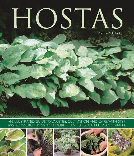 Hostas: an Illustrated Guide to Varieties, Cultivation and Care, with Step-by-step Instructions and More Than 130 Beautiful Photographs