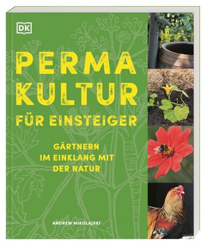 Permakultur für Einsteiger: Gärtnern im Einklang mit der Natur. Der kompakte Ratgeber für ressourcenschonendes Gärtnern von Dorling Kindersley Verlag