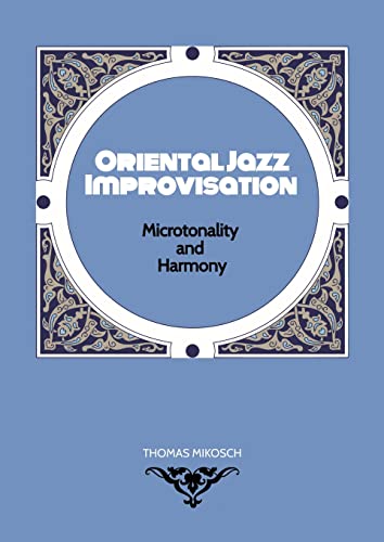 Oriental Jazz Improvisation - Microtonality and Harmony: Employing Turkish Makam, Arabic Maqam & North Indian Raga Scales and Modes