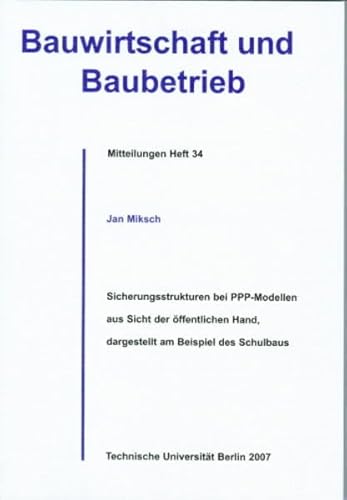 Sicherungsstrukturen bei PPP-Modellen aus Sicht der öffentlichen Hand, dargestellt am Beispiel des Schulbaus. (Bauwirtschaft und Baubetrieb. Mitteilungen)