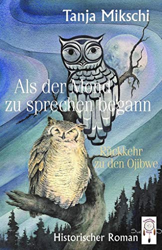 Als der Mond zu sprechen begann: Rückkehr zu den Ojibwe (Auf den Pfaden des Luchses: Von den Ojibwe zu den Cheyenne) von Traumfnger Verlag GmbH