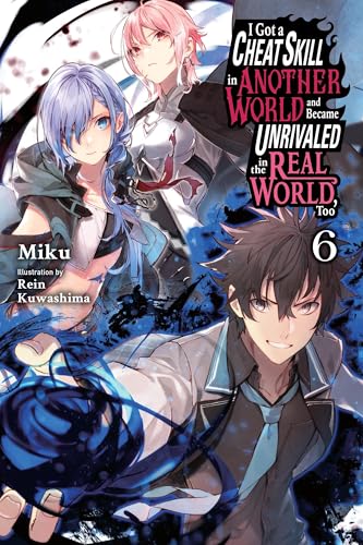 I Got a Cheat Skill in Another World and Became Unrivaled in the Real World, Too, Vol. 6 (light nove: Light Novel (CHEAT SKILL WORLD BECAME UNRIVALED REAL NOVEL) von Yen Press