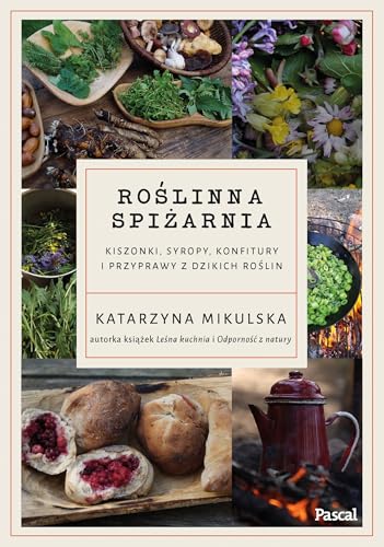 Roślinna spiżarnia Kiszonki, syropy, konfitury i przyprawy z dzikich roślin von Pascal