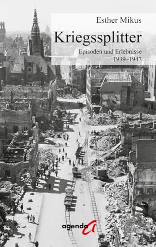 Kriegssplitter: Episoden und Erlebnisse 1939–1947