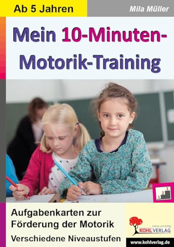 Mein 10-Minuten-Motorik-Training: Aufgabenkarten zur Förderung der Motorik: Aufgabenkarten zur Förderung der Motorik. Verschiedene Niveaustufen. 5-9 Jahre von Kohl Verlag