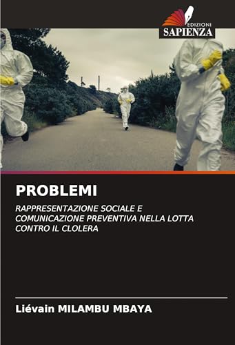 PROBLEMI: RAPPRESENTAZIONE SOCIALE E COMUNICAZIONE PREVENTIVA NELLA LOTTA CONTRO IL CLOLERA von Edizioni Sapienza