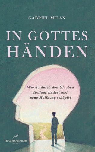 In Gottes Händen: Wie du durch den Glauben Heilung findest und neue Hoffnung schöpfst von Traumsammler Verlag