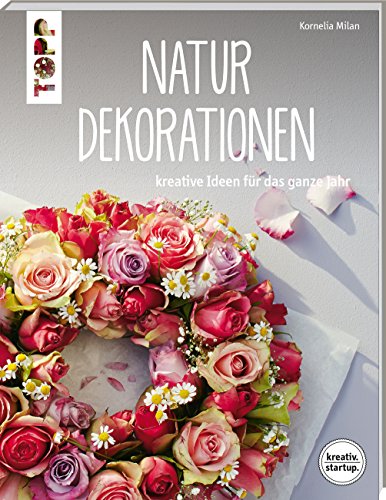 Natur-Dekorationen (kreativ.startup.): Kreative Ideen für das ganze Jahr. Mit Online-Videos