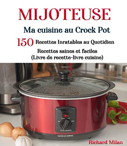 Mijoteuse Ma cuisine au Crock Pot: 150 recettes Inratables au Quotidien Recettes saines et faciles (Livre de recette-livre cuisine)