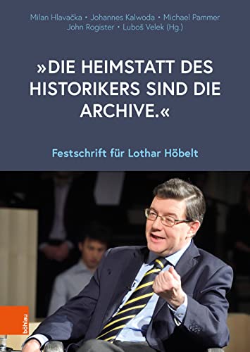 „Die Heimstatt des Historikers sind die Archive.“: Festschrift für Lothar Höbelt (Schriftenreihe des Forschungsinstitutes für politisch-historische Studien der Dr.-Wilfried-Haslauer-Bibliothek) von Böhlau Wien