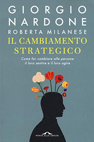 Il cambiamento strategico. Come far cambiare alle persone il loro sentire e il loro agire (Terapia in tempi brevi) von Ponte alle Grazie