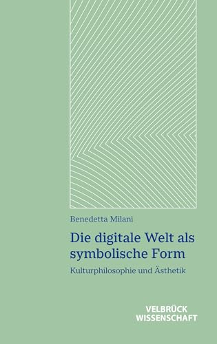 Die digitale Welt als symbolische Form: Kulturphilosophie und Ästhetik (Ästhetisches Denken) von Velbrück Wissenschaft