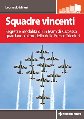 Squadre vincenti. Segreti e modalità di un team di successo guardando al modello delle Frecce Tricolori (Crescita professionale) von Tecniche Nuove