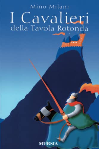 I Cavalieri della Tavola Rotonda: 10-14 anni (Ragazzi - I libri di Mino Milani) von Ugo Mursia Editore