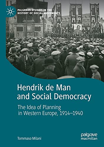 Hendrik de Man and Social Democracy: The Idea of Planning in Western Europe, 1914–1940 (Palgrave Studies in the History of Social Movements)