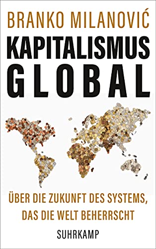 Kapitalismus global: Über die Zukunft des Systems, das die Welt beherrscht