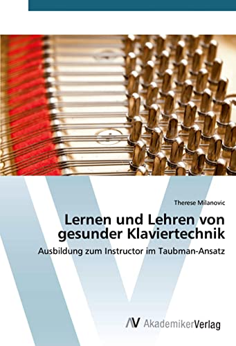 Lernen und Lehren von gesunder Klaviertechnik: Ausbildung zum Instructor im Taubman-Ansatz Lernen und Lehren von gesunder Klaviertechnik: Ausbildung zum Instructor im Taubman-Ansatz