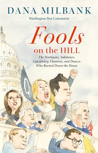 Fools on the Hill: The Hooligans, Saboteurs, Conspiracy Theorists, and Dunces Who Burned Down the House Fools on the Hill: The Hooligans, Saboteurs, Conspiracy Theorists, and Dunces Who Burned Down the House