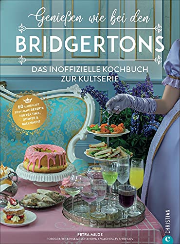 Serien Kochbuch – Genießen wie bei den Bridgertons: Das inoffizielle Kochbuch zur Netflix-Serie. 60 Koch- und Backrezepte für Tea time, Dinner und Ballnacht