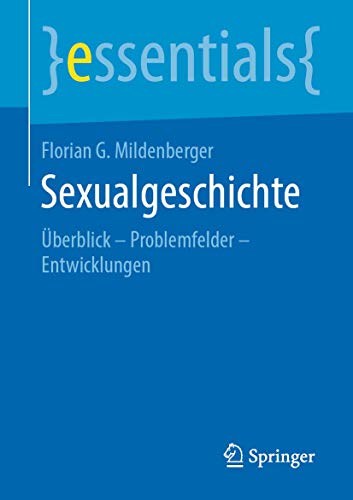 Sexualgeschichte: Überblick – Problemfelder – Entwicklungen (essentials)