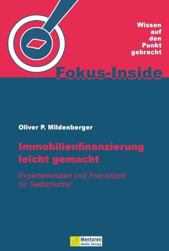 Immobilienfinanzierung leicht gemacht: Expertenwissen und Praxistipps für Selbstnutzer von Mentoren-Media-Verlag Gmb