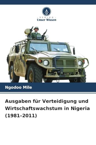 Ausgaben für Verteidigung und Wirtschaftswachstum in Nigeria (1981-2011) von Verlag Unser Wissen