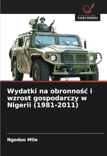 Wydatki na obronność i wzrost gospodarczy w Nigerii (1981-2011) von Wydawnictwo Nasza Wiedza