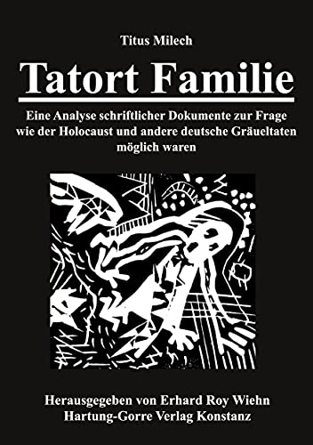 Tatort Familie: Eine Analyse schriftlicher Dokumente zur Frage wie der Holocaust und andere deutsche Gräueltaten möglich waren Tatort Familie: Eine Analyse schriftlicher Dokumente zur Frage wie der Holocaust und andere deutsche Gräueltaten möglich waren
