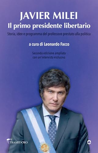 Javier Milei. Il primo presidente libertario. Storia, idee e programma del professore prestato alla politica