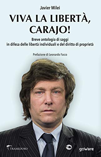 Viva la liberta, carajo! Breve antologia di saggi in difesa delle libertà individuali e del diritto di proprietà