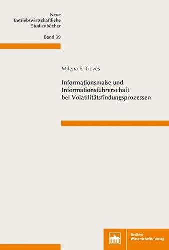 Informationsmaße und Informationsführerschaft bei Volatilitätsfindungsprozessen (Neue Betriebswirtschaftliche Studienbücher) von Berliner Wissenschafts-Verlag