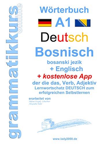 Wörterbuch Deutsch - Bosnisch - Englisch Niveau A1: Lernwortschatz A1 Sprachkurs Deutsch zum erfolgreichen Selbstlernen für TeilnehmerInnen aus ... Deutsch - Bosnisch - Englisch A1 A2 B1)