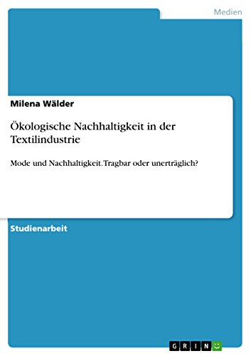 Ökologische Nachhaltigkeit in der Textilindustrie: Mode und Nachhaltigkeit. Tragbar oder unerträglich? von GRIN Verlag