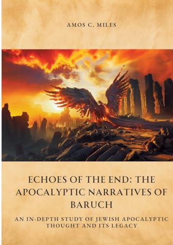 Echoes of the End: The Apocalyptic Narratives of Baruch: An In-Depth Study of Jewish Apocalyptic Thought and Its Legacy von tredition